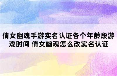 倩女幽魂手游实名认证各个年龄段游戏时间 倩女幽魂怎么改实名认证